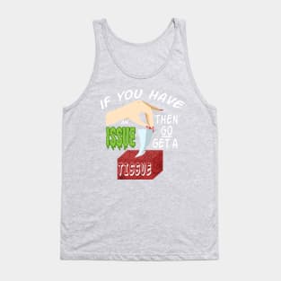 IF YOU HAVE AN ISSUE (GO GET A TISSUE) Tank Top